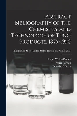 Abstract Bibliography of the Chemistry and Technology of Tung Products, 1875-1950; no.317: v.1 by Planck, Ralph Waldo 1913-