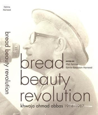 Bread Beauty Revolution: Khwaja Ahmad Abbas, 1914-1987 by Abbas, Khwaja Ahmad