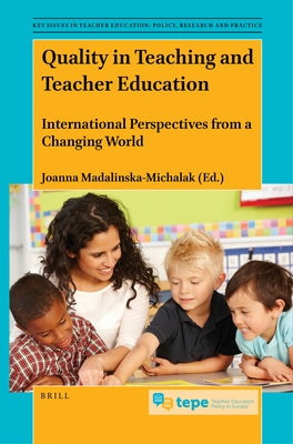 Quality in Teaching and Teacher Education: International Perspectives from a Changing World by Madalinska-Michalak, Joanna
