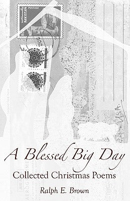 A Blessed Big Day: Collected Christmas Poems by Brown, Ralph E.