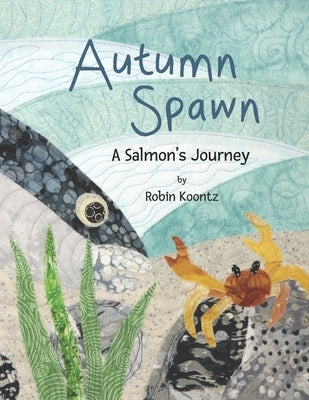 Autumn Spawn A Salmon's Journey by Koontz, Robin Michal