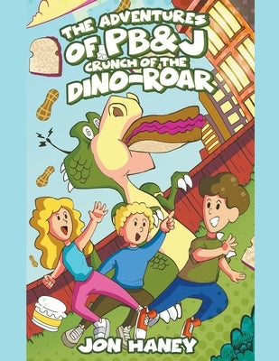 The Adventures of PB&J: Crunch of the Dino-Roar by Haney, Jon