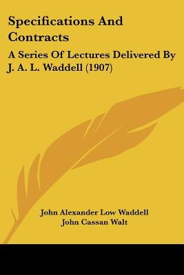 Specifications And Contracts: A Series Of Lectures Delivered By J. A. L. Waddell (1907) by Waddell, John Alexander Low