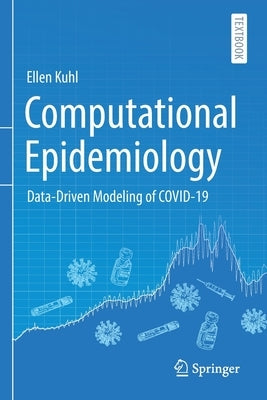Computational Epidemiology: Data-Driven Modeling of Covid-19 by Kuhl, Ellen