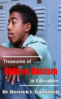 Treasures of Hidden Racism in Education by Campbell, Derrick L.