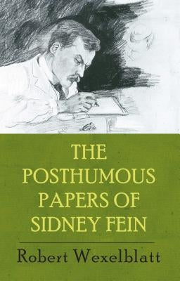 The Posthumous Papers of Sidney Fein by Wexelblatt, Robert