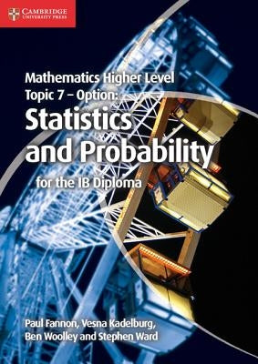 Mathematics Higher Level for the Ib Diploma Option Topic 7 Statistics and Probability by Fannon, Paul