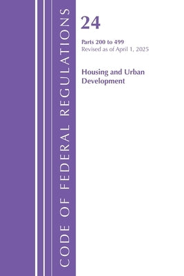 Code of Federal Regulations, Title 24 Housing Urban Dev 200-499, Revised as of April 1, 2025 by Office of the Federal Register (U S )