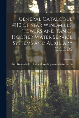 General Catalogue #110 of Star Windmills, Towers and Tanks, Hoosier Water Service Systems and Auxiliary Goods by Flint and Walling Manufacturing Co