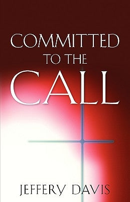 Committed to the Call by Davis, Jeffery