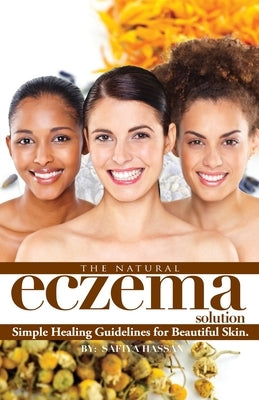 The Natural Eczema Solution: Simple Healing Guidelines for Beautiful Skin. by Morgan, Christina