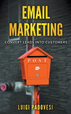 Email Marketing: Convert Leads Into Customers by Padovesi, Luigi
