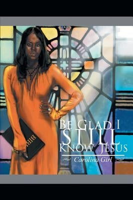 Be Glad I Still Know Jesus by Girl, Carolina