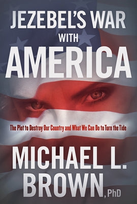 Jezebel's War with America: The Plot to Destroy Our Country and What We Can Do to Turn the Tide by Brown, Michael L.