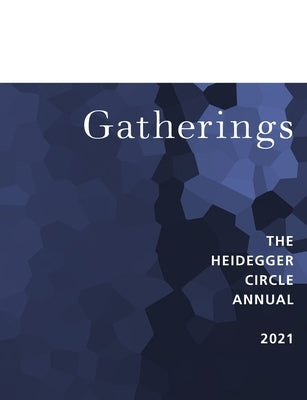 Gatherings 11: Special Issue: Generation Why Heidegger Scholarship (Reciprocal Rejoinders) by Circle, Heidegger