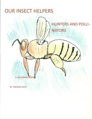 Our Insect Helpers: Hunters and Pollinators: A Coloring Book by Reed, Michael T.
