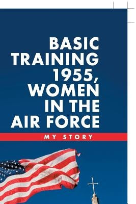 Basic Training 1955, Women in the Air Force: My Story by Spooner, Ruth N.