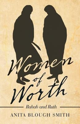 Women of Worth: Rahab and Ruth by Smith, Anita Blough