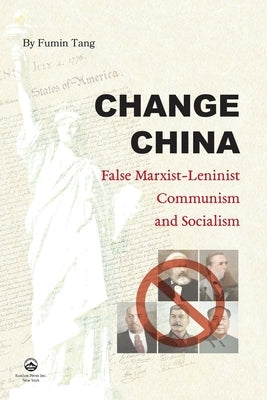 Change China: False Marxist-Leninist Communism and Socialism by Fumin Tang