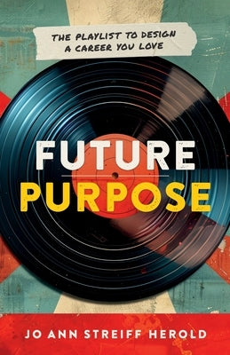 Future Purpose: The Playlist to Design a Career You Love by Herold, Jo Ann