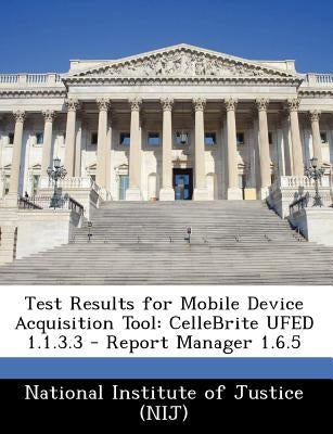 Test Results for Mobile Device Acquisition Tool: Cellebrite Ufed 1.1.3.3 - Report Manager 1.6.5 by National Institute of Justice (Nij)