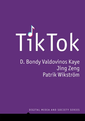 Tiktok: Creativity and Culture in Short Video by Kaye, D. Bondy Valdovinos