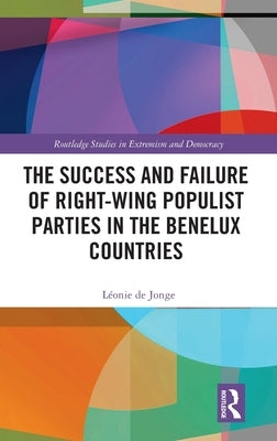 The Success and Failure of Right-Wing Populist Parties in the Benelux Countries by de Jonge, Léonie
