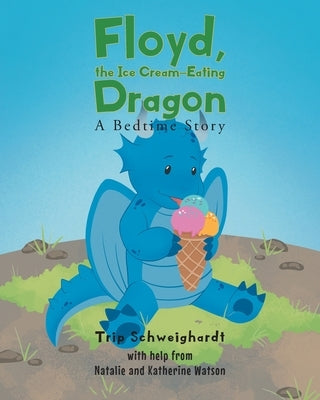 Floyd, the Ice Cream Eating-Dragon: A Bed-Time Story by Schweighardt, Trip