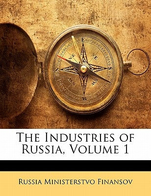 The Industries of Russia, Volume 1 by Finansov, Russia Ministerstvo