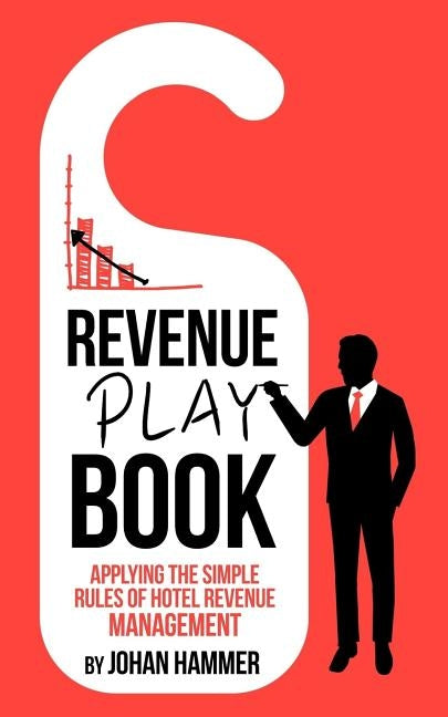 Revenue Playbook: Applying the Simple Rules of Hotel Revenue Management by Hammer, Johan