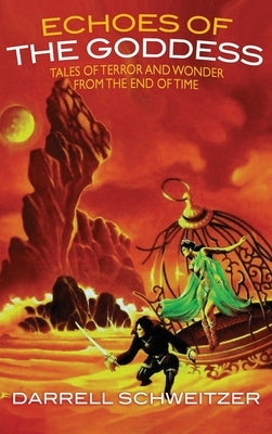 Echoes of the Goddess: Tales of Terror and Wonder from the End of Time by Schweitzer, Darrell