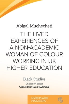 The Lived Experiences of a Non-Academic Woman of Colour Working in UK Higher Education by Muchecheti, Abigal