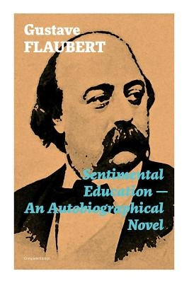 Sentimental Education - An Autobiographical Novel (Complete Edition) by Flaubert, Gustave