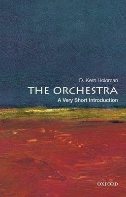 The Orchestra: A Very Short Introduction by Holoman, D. Kern