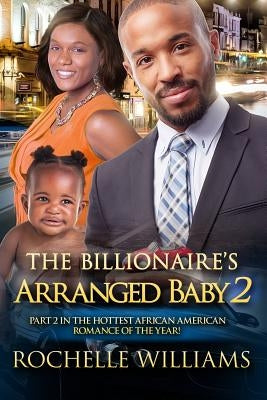 The Billionaire's Arranged Baby 2: An African American Pregnancy Romance For Adults by Williams, Rochelle