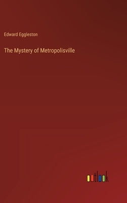 The Mystery of Metropolisville by Eggleston, Edward