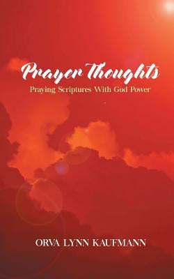 Prayer Thoughts: Praying Scriptures With God Power by Kaufmann, Orva Lynn