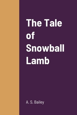 The Tale of Snowball Lamb by Bailey, A. S.