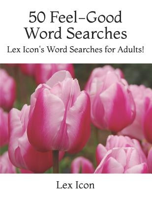 50 Feel-Good Word Searches: Lex Icon's Word Searches for Adults! by Icon, Lex