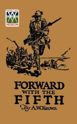 FORWARD WITH THE FIFTH. The story of Five Years War Service, Fifth Inf. Batt., A.I.F. by Keown a. W.