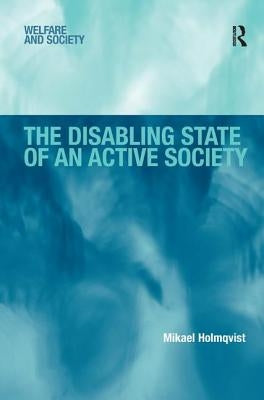The Disabling State of an Active Society by Holmqvist, Mikael