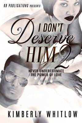 I Don't Deserve Him 2 by Whitlow, Kimberly D.