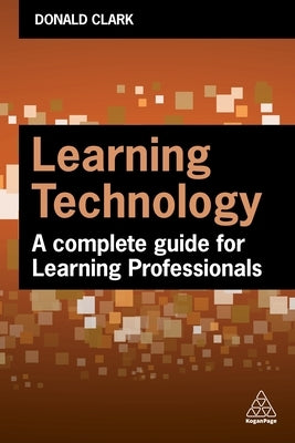 Learning Technology: A Complete Guide for Learning Professionals by Clark, Donald