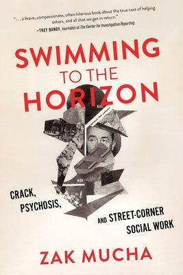 Swimming to the Horizon: Crack, Psychosis, and Street-Corner Social Work by Mucha, Zak
