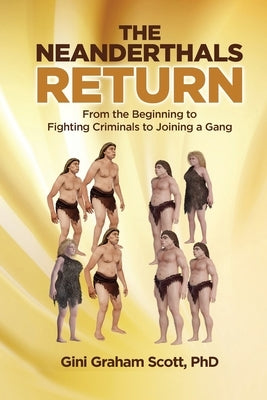 The Neanderthals Return: From the Beginning to Fighting Criminals to Joining a Gang by Scott, Gini Graham
