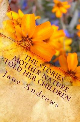 The Stories Mother Nature Told Her Children by Andrews, Jane