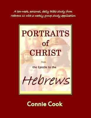Portraits of Christ from the Epistle to the Hebrews by Cook, Connie