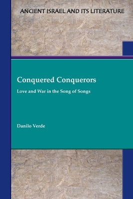 Conquered Conquerors: Love and War in the Song of Songs by Verde, Danilo