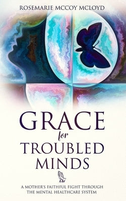 Grace For Troubled Minds: A Mother's Faithful Fight through the Mental Healthcare System by Rainge, Sierra