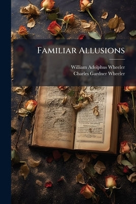 Familiar Allusions by Wheeler, William Adolphus
